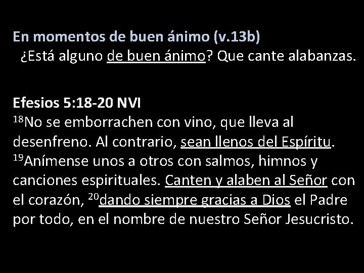 En momentos de buen ánimo (v. 13 b) ¿Está alguno de buen ánimo? Que