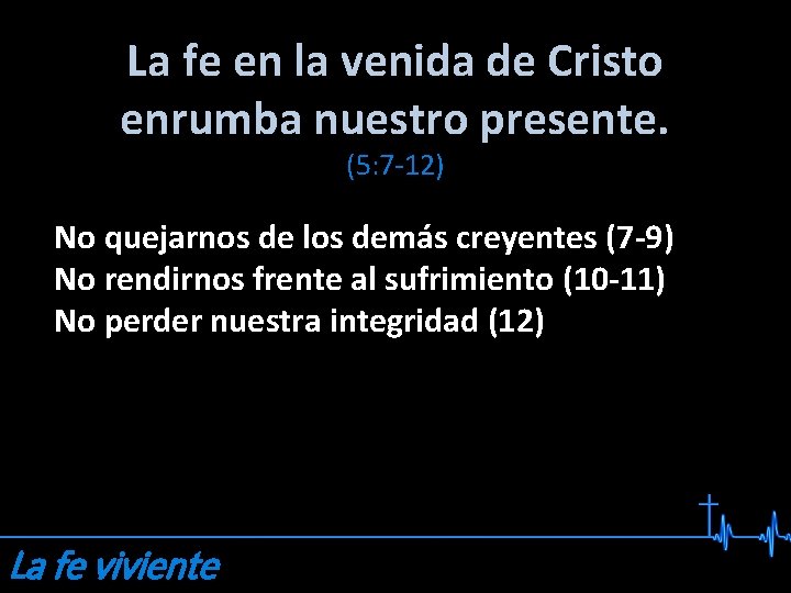 La fe en la venida de Cristo enrumba nuestro presente. (5: 7 -12) No