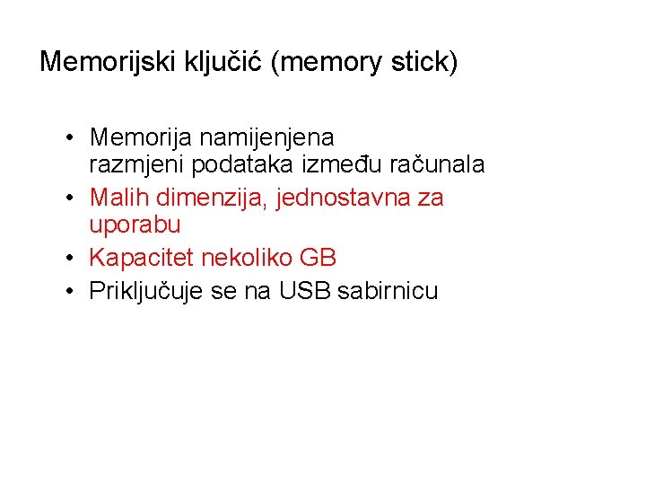 Memorijski ključić (memory stick) • Memorija namijenjena razmjeni podataka između računala • Malih dimenzija, Memorijski ključić (memory stick) • Memorija namijenjena razmjeni podataka između računala • Malih dimenzija,