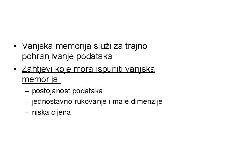 • Vanjska memorija služi za trajno pohranjivanje podataka • Zahtjevi koje mora ispuniti • Vanjska memorija služi za trajno pohranjivanje podataka • Zahtjevi koje mora ispuniti
