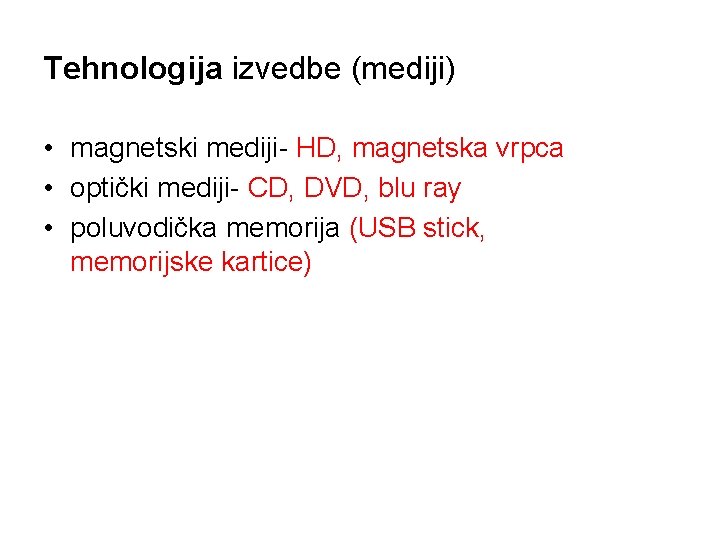 Tehnologija izvedbe (mediji) • magnetski mediji- HD, magnetska vrpca • optički mediji- CD, DVD, Tehnologija izvedbe (mediji) • magnetski mediji- HD, magnetska vrpca • optički mediji- CD, DVD,