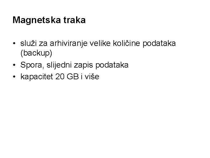 Magnetska traka • služi za arhiviranje velike količine podataka (backup) • Spora, slijedni zapis Magnetska traka • služi za arhiviranje velike količine podataka (backup) • Spora, slijedni zapis