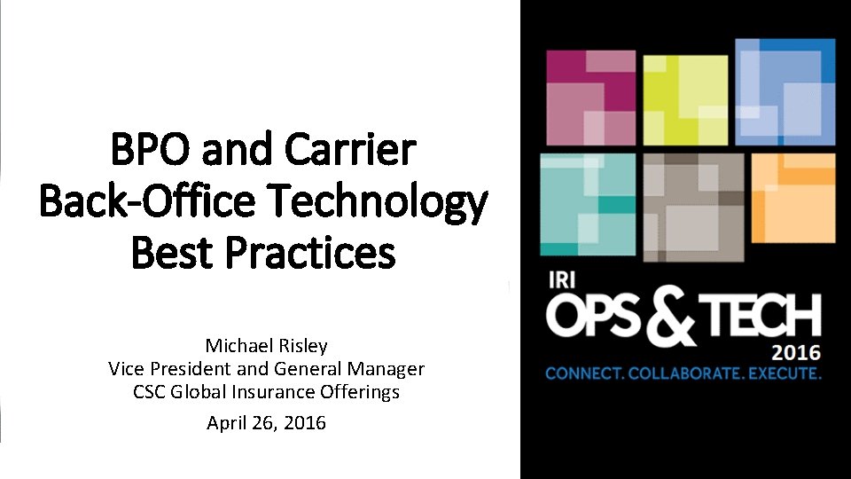 BPO and Carrier Back-Office Technology Best Practices Michael Risley Vice President and General Manager