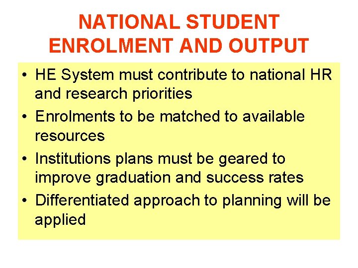 NATIONAL STUDENT ENROLMENT AND OUTPUT • HE System must contribute to national HR and