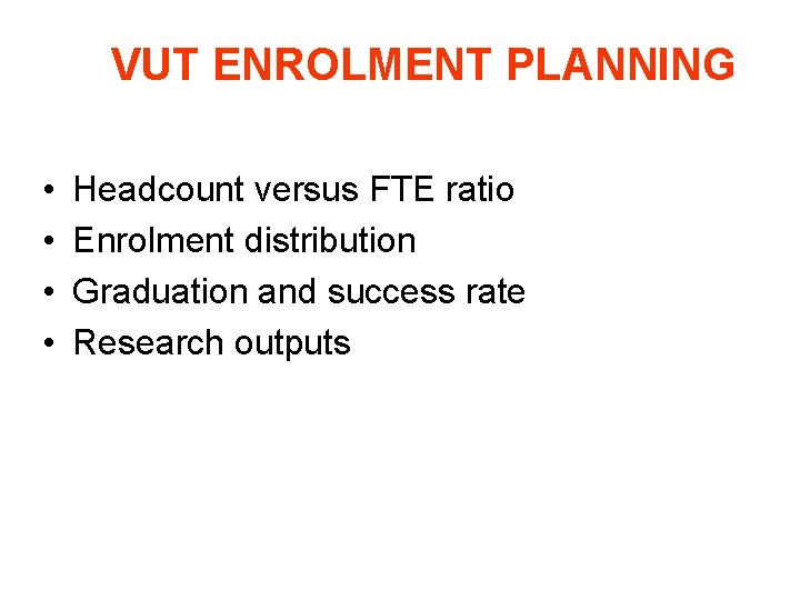 VUT ENROLMENT PLANNING • • Headcount versus FTE ratio Enrolment distribution Graduation and success