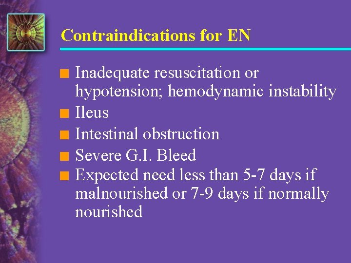 Contraindications for EN n n n Inadequate resuscitation or hypotension; hemodynamic instability Ileus Intestinal