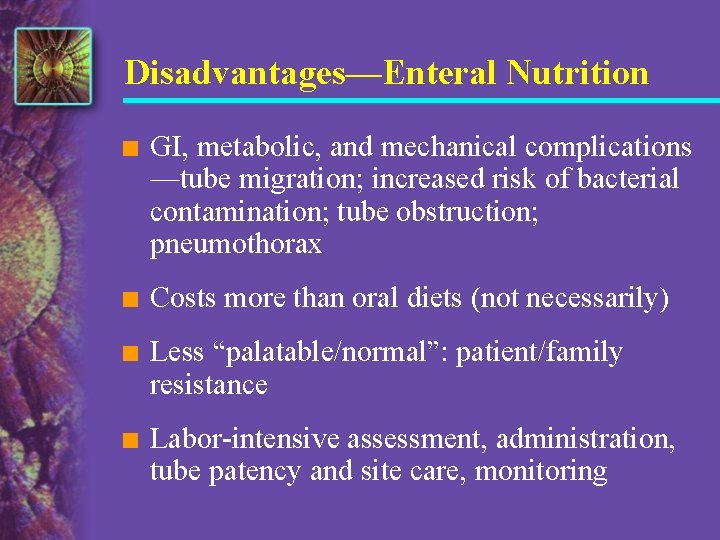 Disadvantages—Enteral Nutrition n GI, metabolic, and mechanical complications —tube migration; increased risk of bacterial