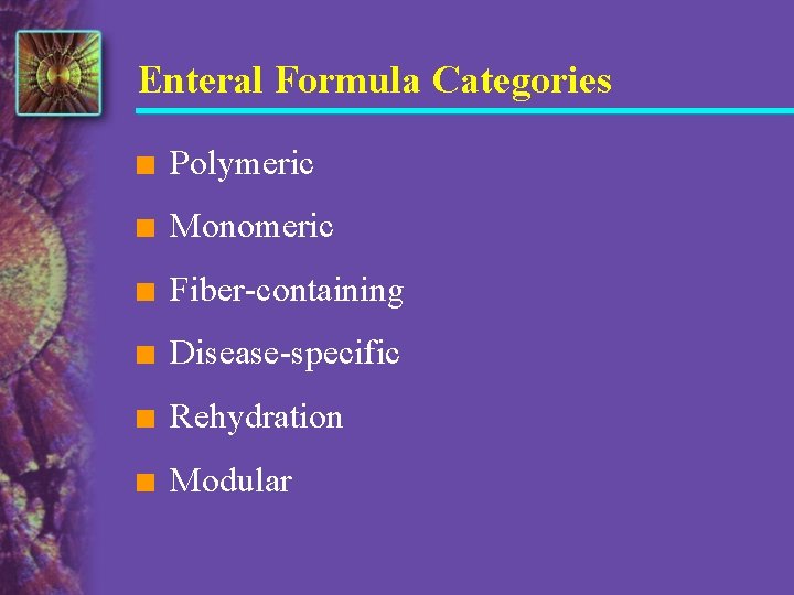 Enteral Formula Categories n Polymeric n Monomeric n Fiber-containing n Disease-specific n Rehydration n