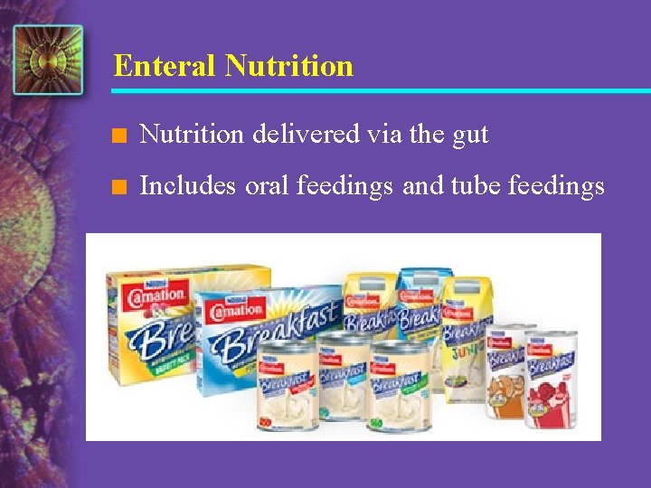 Enteral Nutrition n Nutrition delivered via the gut n Includes oral feedings and tube