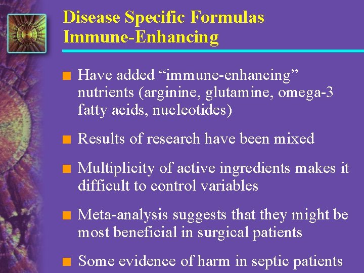 Disease Specific Formulas Immune-Enhancing n Have added “immune-enhancing” nutrients (arginine, glutamine, omega-3 fatty acids,