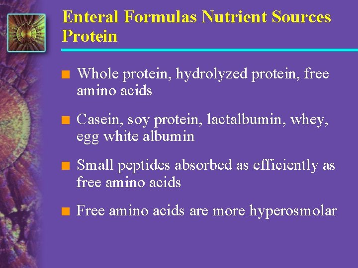 Enteral Formulas Nutrient Sources Protein n Whole protein, hydrolyzed protein, free amino acids n