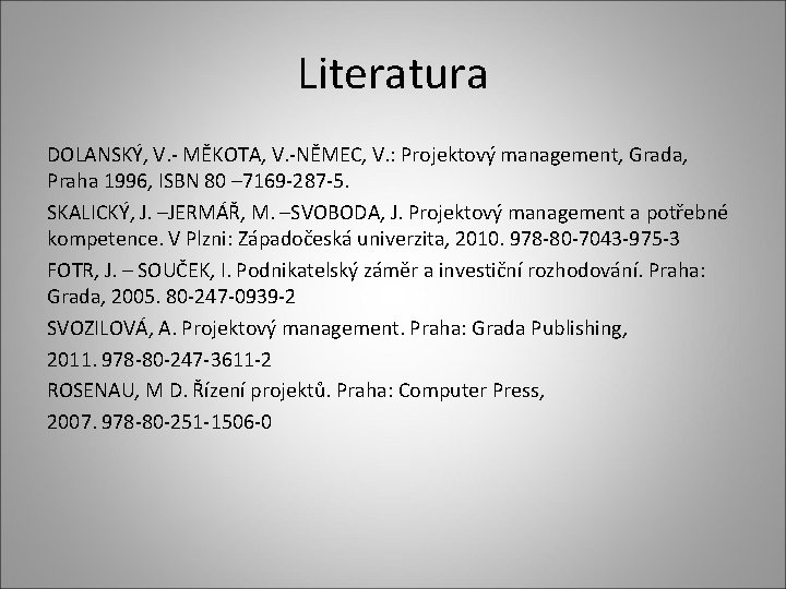 Literatura DOLANSKÝ, V. - MĚKOTA, V. -NĚMEC, V. : Projektový management, Grada, Praha 1996,