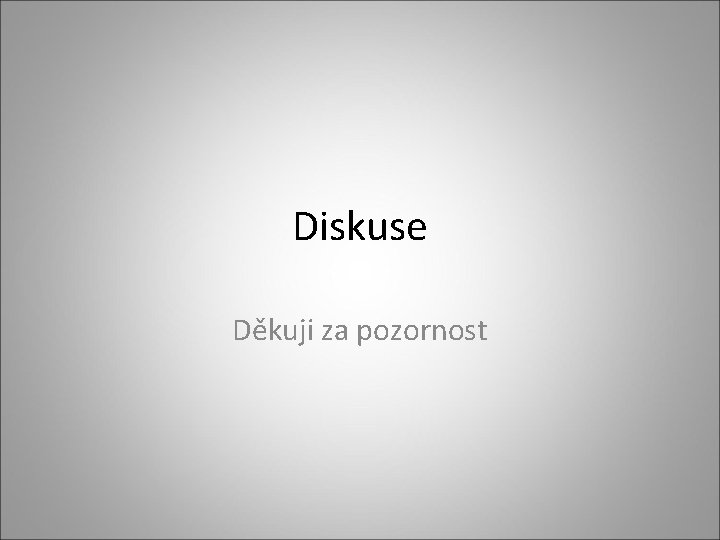 Diskuse Děkuji za pozornost 