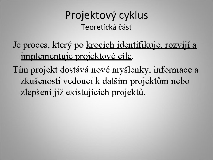 Projektový cyklus Teoretická část Je proces, který po krocích identifikuje, rozvíjí a implementuje projektové