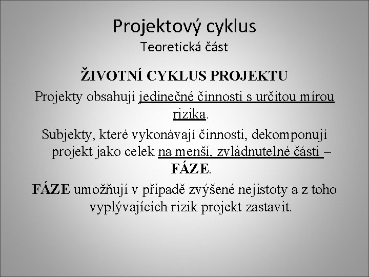 Projektový cyklus Teoretická část ŽIVOTNÍ CYKLUS PROJEKTU Projekty obsahují jedinečné činnosti s určitou mírou