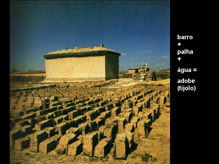 barro + palha + água = adobe (tijolo) 