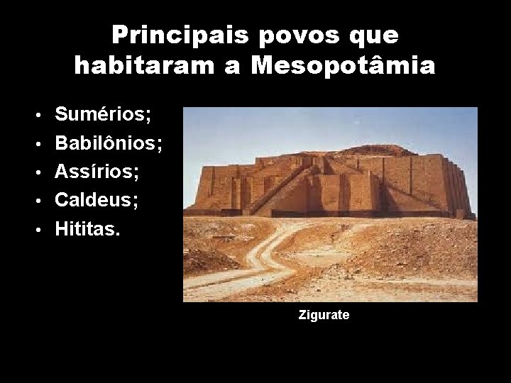 Principais povos que habitaram a Mesopotâmia • Sumérios; • Babilônios; • Assírios; • Caldeus;