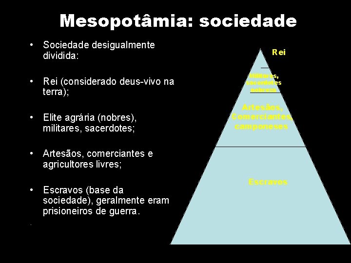 Mesopotâmia: sociedade • Sociedade desigualmente dividida: • Rei (considerado deus-vivo na terra); • Elite