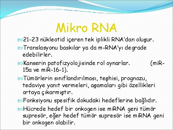 Mikro RNA 21 -23 nükleotid içeren tek iplikli RNA’dan oluşur. Translasyonu baskılar ya da