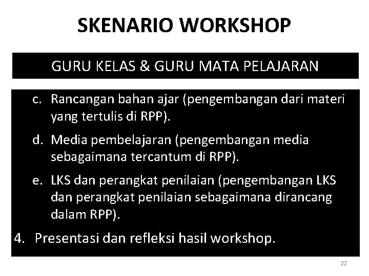 SKENARIO WORKSHOP GURU KELAS & GURU MATA PELAJARAN c. Rancangan bahan ajar (pengembangan dari