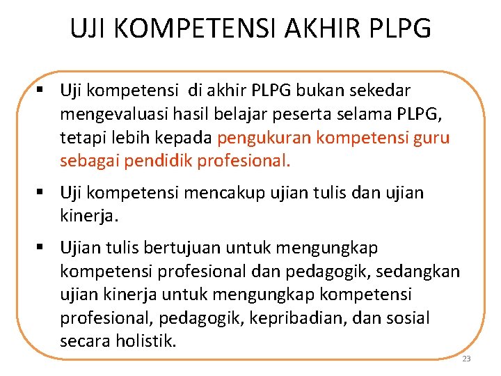 UJI KOMPETENSI AKHIR PLPG § Uji kompetensi di akhir PLPG bukan sekedar mengevaluasi hasil