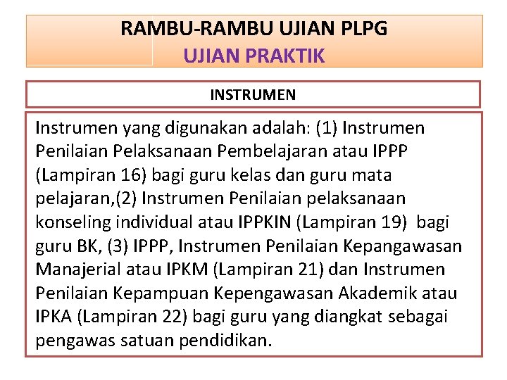 RAMBU-RAMBU UJIAN PLPG UJIAN PRAKTIK INSTRUMEN Instrumen yang digunakan adalah: (1) Instrumen Penilaian Pelaksanaan