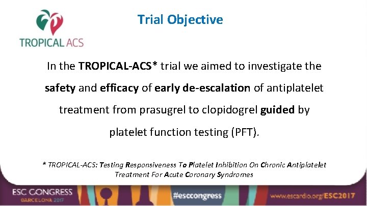 Trial Objective In the TROPICAL-ACS* trial we aimed to investigate the safety and efficacy
