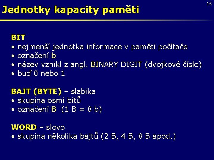 Jednotky kapacity paměti BIT • nejmenší jednotka informace v paměti počítače • označení b