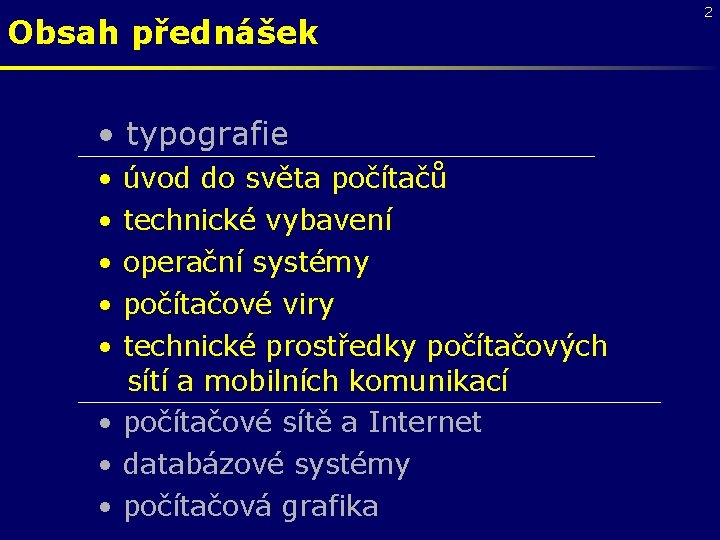 Obsah přednášek • typografie • • • úvod do světa počítačů technické vybavení operační