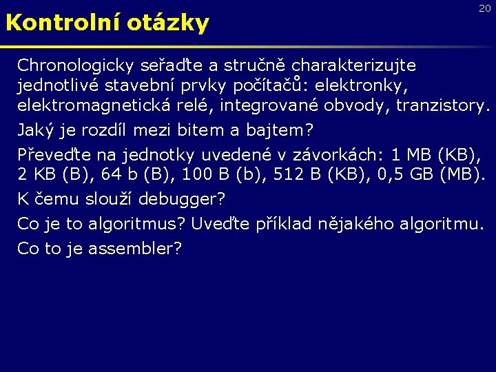 Kontrolní otázky 20 Chronologicky seřaďte a stručně charakterizujte jednotlivé stavební prvky počítačů: elektronky, elektromagnetická