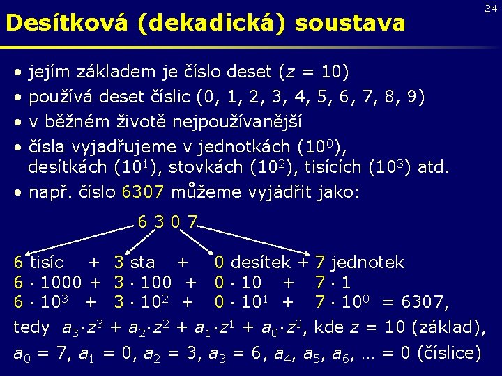 Desítková (dekadická) soustava • • 24 jejím základem je číslo deset (z = 10)