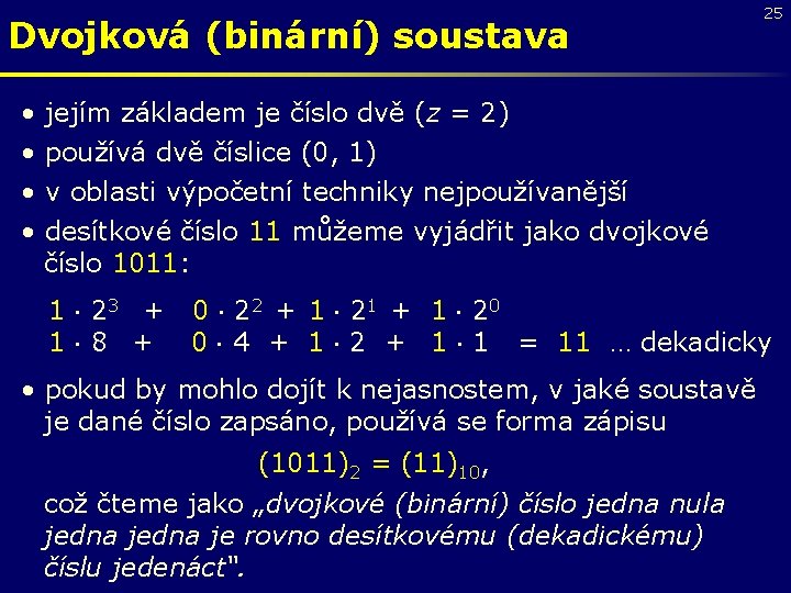 Dvojková (binární) soustava • • 25 jejím základem je číslo dvě (z = 2)
