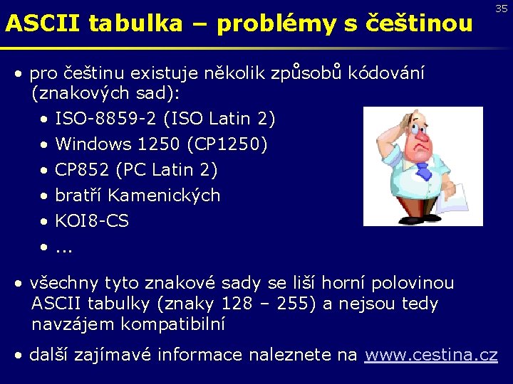 ASCII tabulka – problémy s češtinou 35 • pro češtinu existuje několik způsobů kódování