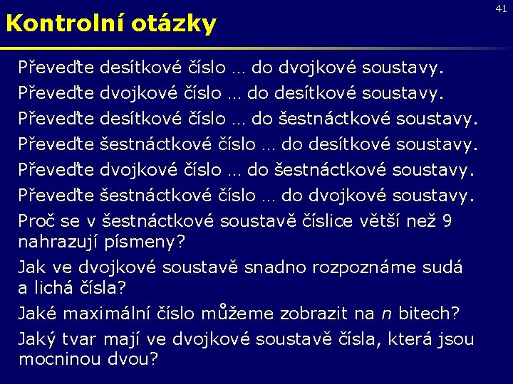 Kontrolní otázky Převeďte desítkové číslo … do dvojkové soustavy. Převeďte dvojkové číslo … do