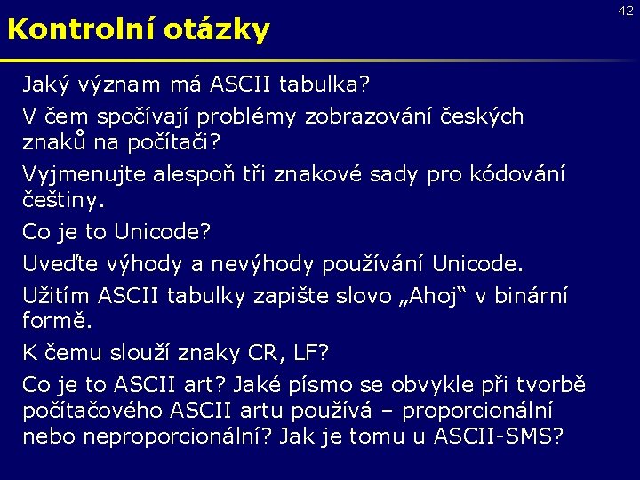 Kontrolní otázky Jaký význam má ASCII tabulka? V čem spočívají problémy zobrazování českých znaků