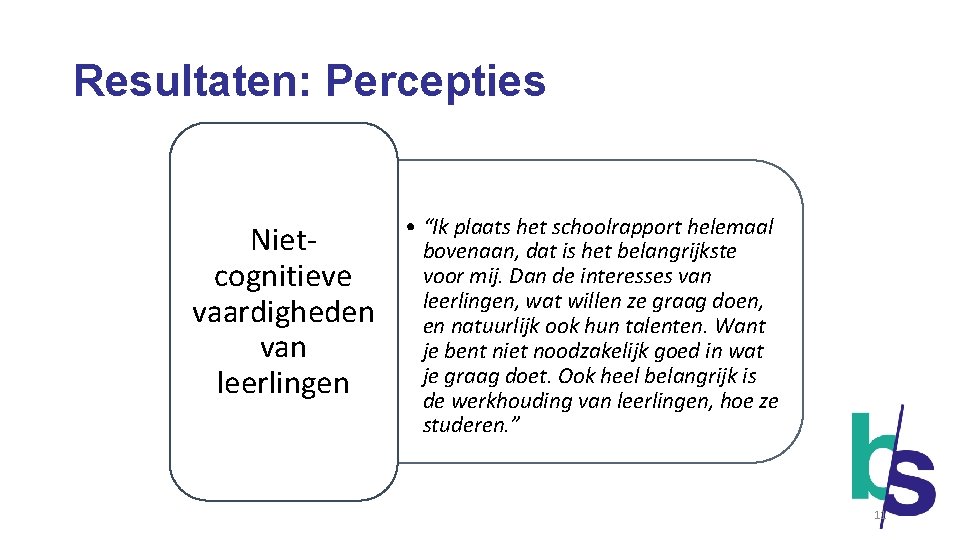 Resultaten: Percepties Nietcognitieve vaardigheden van leerlingen • “Ik plaats het schoolrapport helemaal bovenaan, dat