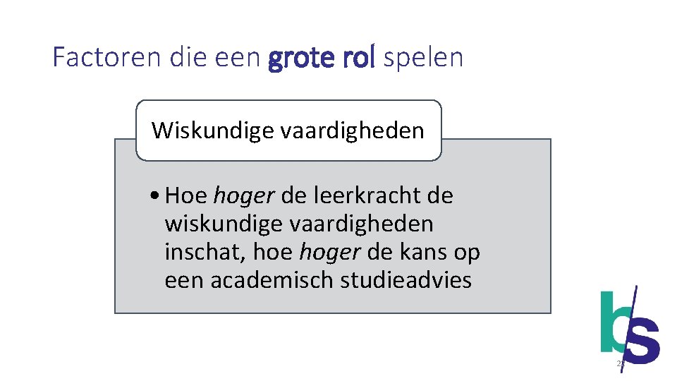 Factoren die een grote rol spelen Wiskundige vaardigheden • Hoe hoger de leerkracht de