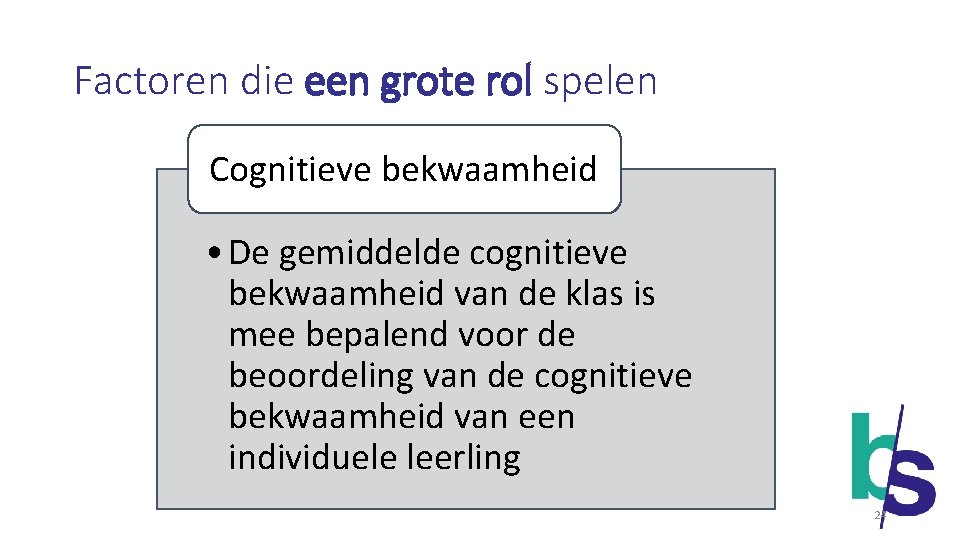 Factoren die een grote rol spelen Cognitieve bekwaamheid • De gemiddelde cognitieve bekwaamheid van