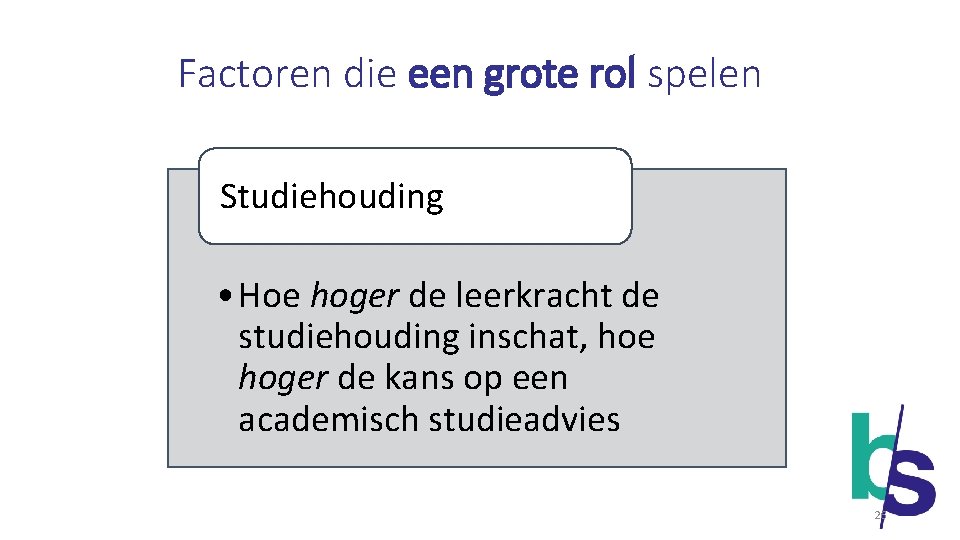 Factoren die een grote rol spelen Studiehouding • Hoe hoger de leerkracht de studiehouding