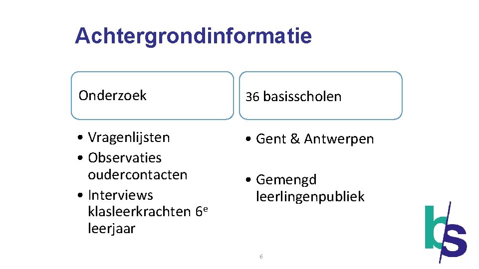 Achtergrondinformatie Onderzoek 36 basisscholen • Vragenlijsten • Observaties oudercontacten • Interviews klasleerkrachten 6 e