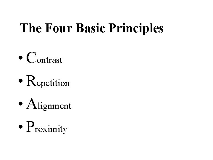 The Four Basic Principles • Contrast • Repetition • Alignment • Proximity 