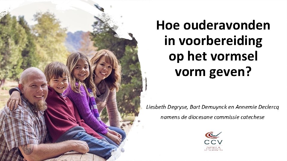 Hoe ouderavonden in voorbereiding op het vormsel vorm geven? Liesbeth Degryse, Bart Demuynck en