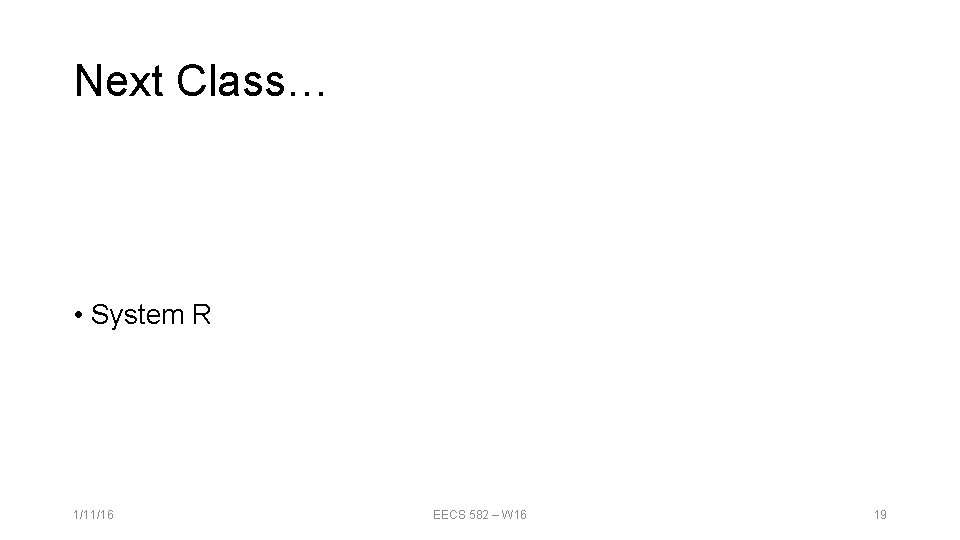 Next Class… • System R 1/11/16 EECS 582 – W 16 19 Next Class… • System R 1/11/16 EECS 582 – W 16 19