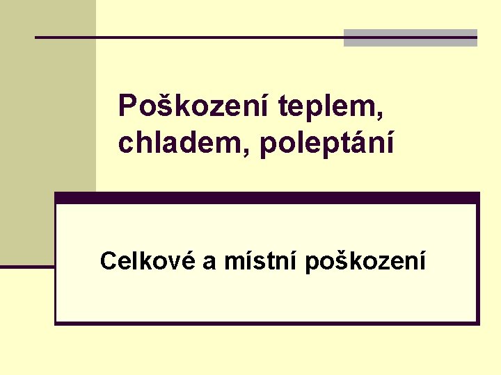 Poškození teplem, chladem, poleptání Celkové a místní poškození 