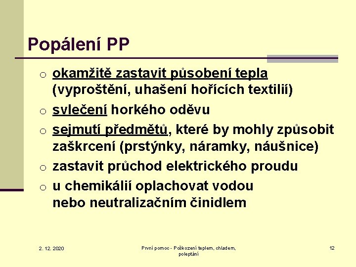 Popálení PP o okamžitě zastavit působení tepla o o (vyproštění, uhašení hořících textilií) svlečení