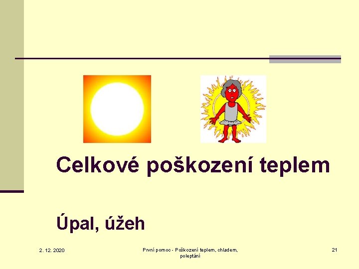 Celkové poškození teplem Úpal, úžeh 2. 12. 2020 První pomoc - Poškození teplem, chladem,