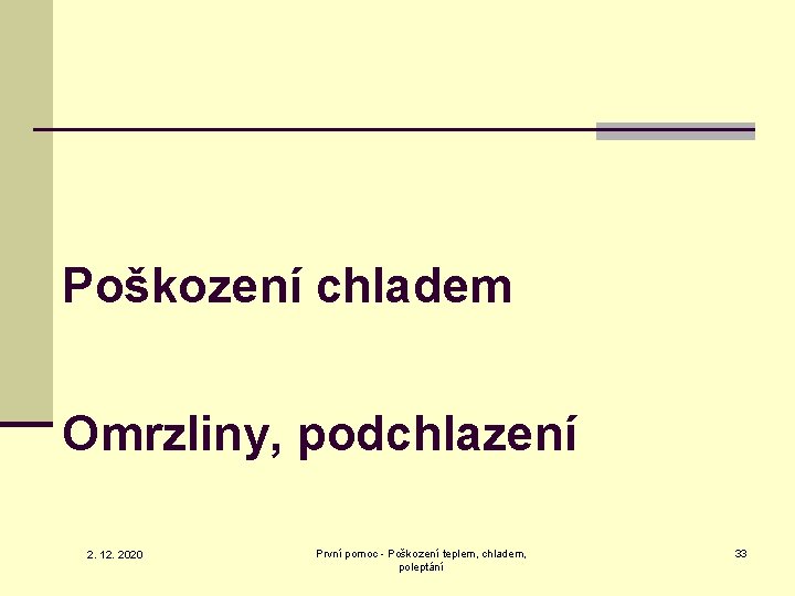 Poškození chladem Omrzliny, podchlazení 2. 12. 2020 První pomoc - Poškození teplem, chladem, poleptání