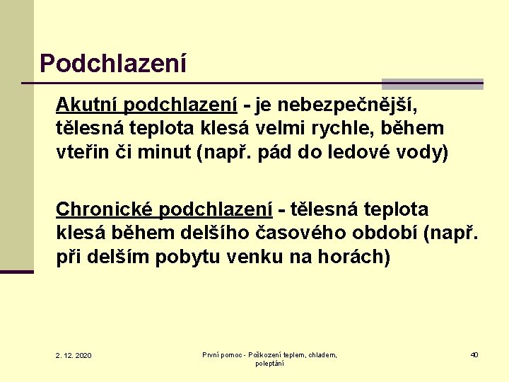 Podchlazení Akutní podchlazení - je nebezpečnější, tělesná teplota klesá velmi rychle, během vteřin či