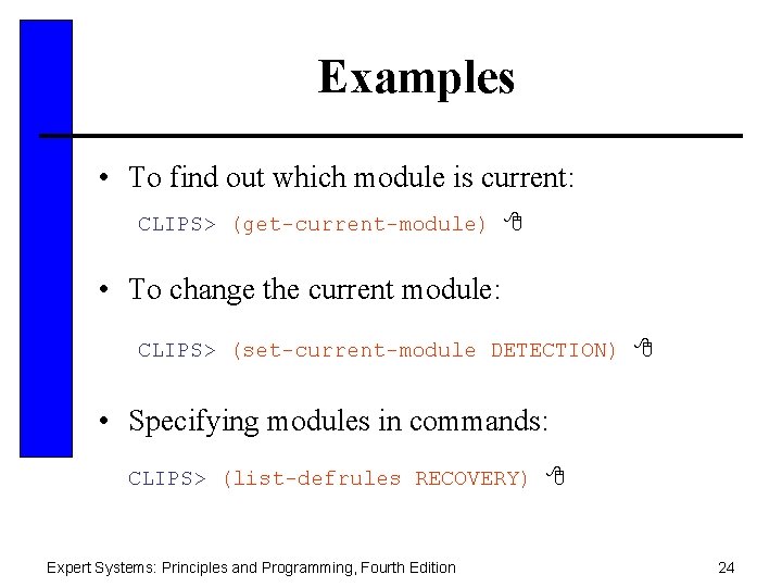 Examples • To find out which module is current: CLIPS> (get-current-module) • To change