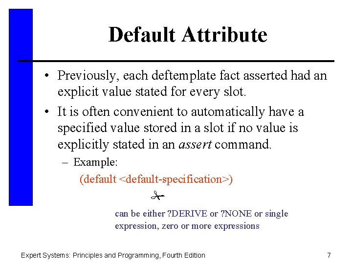 Default Attribute • Previously, each deftemplate fact asserted had an explicit value stated for